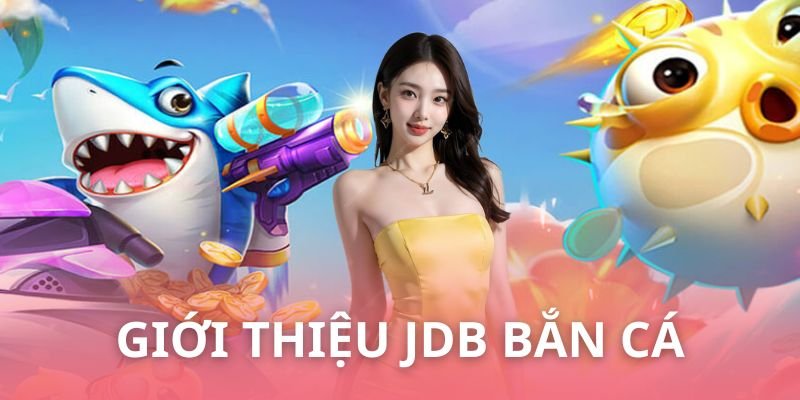 JDB bắn cá – Sảnh chơi được nhiều anh em yêu thích
